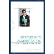 Stepping into Administration How to Succeed in Making the Move by Kersten, Thomas A., 9781607096184