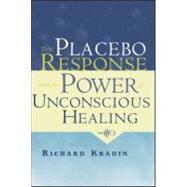 The Placebo Response and the Power of Unconscious Healing by Kradin, Richard L., 9780415956185
