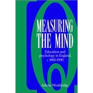 Measuring the Mind: Education and Psychology in England c.1860–c.1990 by Adrian Wooldridge, 9780521026185