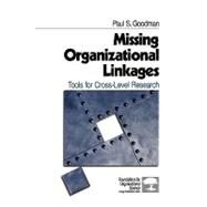 Missing Organizational Linkages : Tools for Cross-Level Research by Paul S. Goodman, 9780761916185