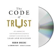 The Code of Trust An American Counter-Intelligence Experts Five Rules to Lead and Succeed by Stauth, Cameron; Dreeke, Robin, 9781427286185