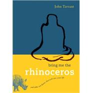 Bring Me the Rhinoceros And Other Zen Koans That Will Save Your Life by TARRANT, JOHN, 9781590306185