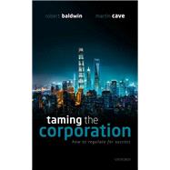 Taming the Corporation How to Regulate for Success by Baldwin, Robert; Cave, Martin, 9780198836186