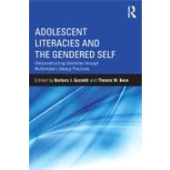 Adolescent Literacies and the Gendered Self: (Re)constructing Identities through Multimodal Literacy Practices by Guzzetti; Barbara J., 9780415636186