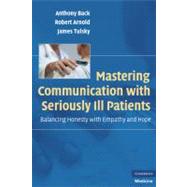 Mastering Communication with Seriously Ill Patients: Balancing Honesty with Empathy and Hope by Anthony Back , Robert Arnold , Adaptation by James Tulsky, 9780521706186