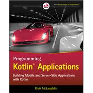 Programming Kotlin Applications Building Mobile and Server-Side Applications with Kotlin by McLaughlin, Brett, 9781119696186