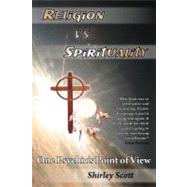 Religion Vs Spirituality - One Psychics Point of View by Scott, Shirley, 9781452546186