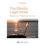 The Mindful Legal Writer Mastering Predictive Writing by Brown, Heidi K., 9781454836186
