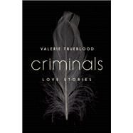 Criminals Love Stories by Trueblood, Valerie, 9781619026186