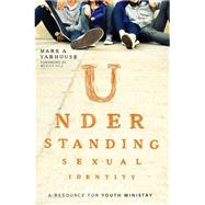Understanding Sexual Identity: A Resource for Youth Ministry by Yarhouse, Mark A.; Hill, Wesley, 9780310516187