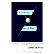 A Shortcut Through Time The Path to the Quantum Computer by JOHNSON, GEORGE, 9780375726187
