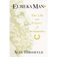 Eureka Man The Life and Legacy of Archimedes by Hirshfeld, Alan W., 9780802716187