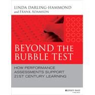 Beyond the Bubble Test How Performance Assessments Support 21st Century Learning by Darling-Hammond, Linda; Adamson, Frank, 9781118456187