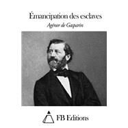 Emancipation Des Esclaves by De Gasparin, Agenor; FB Editions, 9781508516187
