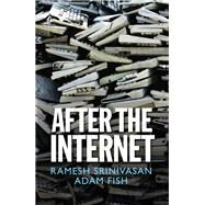 After the Internet by Srinivasan, Ramesh; Fish, Adam, 9781509506187