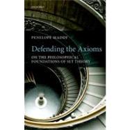 Defending the Axioms On the Philosophical Foundations of Set Theory by Maddy, Penelope, 9780199596188
