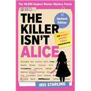 The Killer Isn't Alice The Bestselling Murder Mystery Puzzle Book - 46,600 Suspects, 1 Killer. Can You Solve the Crime? by Starling, Iris, 9780316616188