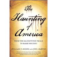 The Haunting of America From the Salem Witch Trials to Harry Houdini by Martin, Joel; Birnes, William J.; Noory, George, 9780765326188