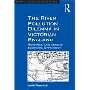 The River Pollution Dilemma in Victorian England: Nuisance Law versus Economic Efficiency by Rosenthal,Leslie, 9781138246188