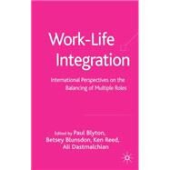 Work-Life Integration International Perspectives on the Managing of Multiple Roles by Blyton, Paul; Blunsdon, Betsy; Reed, Ken; Dastmalchian, Ali, 9781403946188