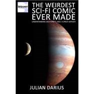 The Weirdest Sci-fi Comic Ever Made: Understanding Jack Kirby's 2001: a Space Odyssey by Darius, Julian, 9781489566188
