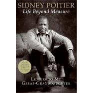 Life Beyond Measure : Letters to My Great-Granddaughter by Poitier, Sidney, 9780061496189