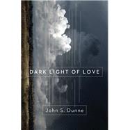 Dark Light of Love by Dunne, John S.; Kollman, Paul, 9780268026189