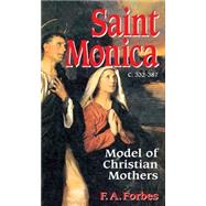 Saint Monica (C. 332-387) : Model of Christian Mothers by Forbes, F. A., 9780895556189