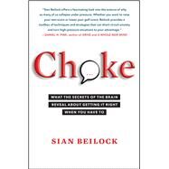 Choke What the Secrets of the Brain Reveal About Getting It Right When You Have To by Beilock, Sian, 9781416596189