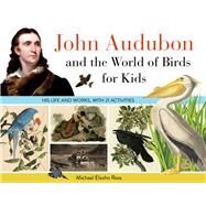 John Audubon and the World of Birds for Kids His Life and Works, with 21 Activities by Ross, Michael Elsohn, 9781641606189