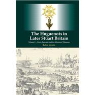 Huguenots in Later Stuart Britain Volume I - Crisis, Renewal, and the Ministers' Dilemma by Gwynn, Robin, 9781845196189