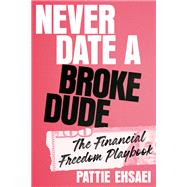 Never Date a Broke Dude The Financial Freedom Playbook by Ehsaei, Pattie, 9780306836190