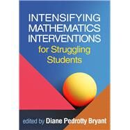 Intensifying Mathematics Interventions for Struggling Students by Bryant, Diane Pedrotty, 9781462546190
