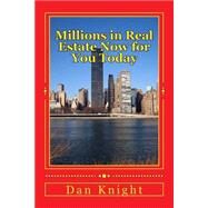 Millions in Real Estate Now for You Today by Knight, Dan Edward, Sr., 9781507566190