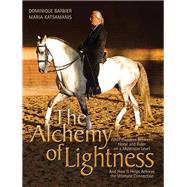 The Alchemy of Lightness What Happens Between Horse and Rider on a Molecular Level and How It Helps Achieve the Ultimate Connection by Barbier, Dominique; Katsamanis, Maria, 9781570766190