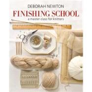 Finishing School A Master Class for Knitters by Newton, Deborah, 9781936096190