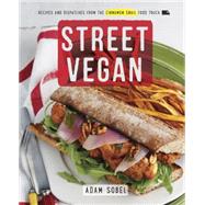 Street Vegan Recipes and Dispatches from The Cinnamon Snail Food Truck: A Cookbook by Sobel, Adam, 9780385346191