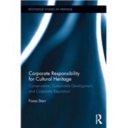 Corporate Responsibility for Cultural Heritage: Conservation, Sustainable Development, and Corporate Reputation by Starr; Fiona, 9780415656191