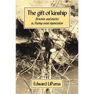 The Gift of Kinship: Structure and Practice in Maring Social Organization by Edward LiPuma, 9780521106191