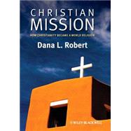 Christian Mission : How Christianity Became a World Religion by Robert, Dana L., 9780631236191