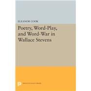 Poetry, Word-play, and Word-war in Wallace Stevens by Cook, Eleanor, 9780691636191