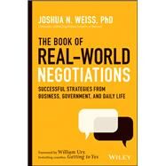 The Book of Real-World Negotiations Successful Strategies From Business, Government, and Daily Life by Weiss, Joshua N.; Ury, William L., 9781119616191