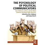 The Psychology of Political Communicators: How Politicians, Culture, and the Media Construct and Shape Public Discourse by Feldman; Ofer, 9781138596191