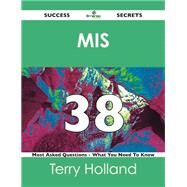 Mis 38 Success Secrets: 38 Most Asked Questions on Mis by Holland, Terry, 9781488516191