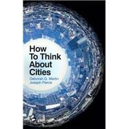 How To Think About Cities by Martin , Deborah G.; Pierce, Joseph, 9781509536191