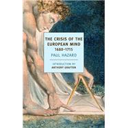The Crisis of the European Mind 1680-1715 by Hazard, Paul; Grafton, Anthony; May, J. Lewis, 9781590176191
