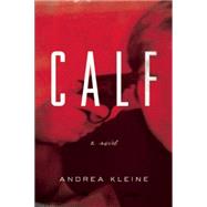 Calf A Novel by Kleine, Andrea, 9781593766191