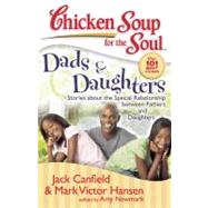 Chicken Soup for the Soul: Dads & Daughters Stories about the Special Relationship between Fathers and Daughters by Canfield, Jack; Hansen, Mark Victor; Newmark, Amy, 9781935096191