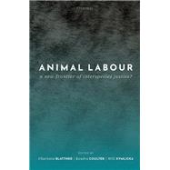 Animal Labour A New Frontier of Interspecies Justice? by Blattner, Charlotte E.; Coulter, Kendra; Kymlicka, Will, 9780198846192