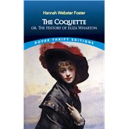The Coquette or, the History of Eliza Wharton by Foster, Hannah Webster, 9780486796192